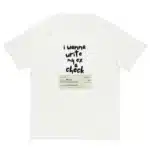 I Wanna Write My Ex a Check       -white t-shirt